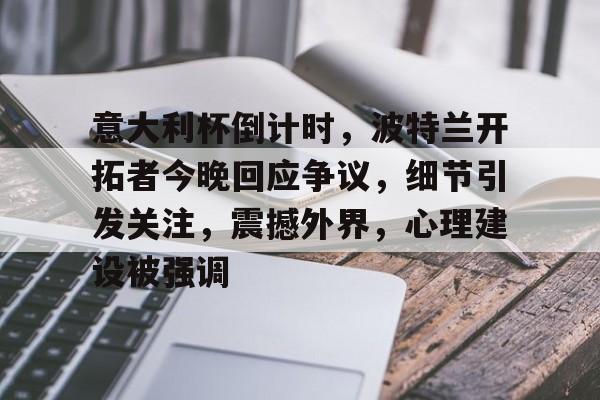 九游体育登录关于意大利杯倒计时，波特兰开拓者今晚回应争议，细节引发关注，震撼外界，心理建设被强调的信息